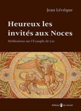 Heureux les invités aux noces : méditations sur l'Evangile de Luc - Jean Lévêque