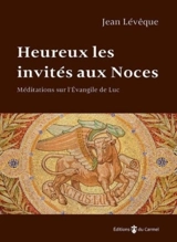 Heureux les invités aux noces : méditations sur l'Evangile de Luc - Jean Lévêque