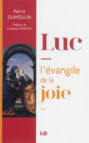 Luc, l'Evangile de la joie - Pierre Dumoulin