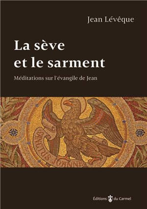 La sève et le sarment : méditations sur l'Evangile de Jean - Jean Lévêque