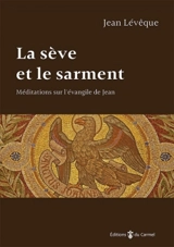 La sève et le sarment : méditations sur l'Evangile de Jean - Jean Lévêque