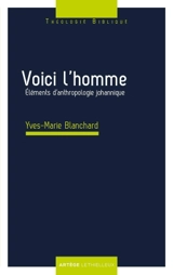 Voici l'homme : éléments d'anthropologie johannique - Yves-Marie Blanchard