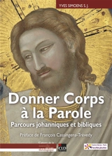 Donner corps à la parole : parcours johanniques et bibliques - Yves Simoens