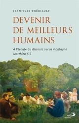 Devenir de meilleurs humains : à l'écoute du discours sur la montagne, Matthieu 5-7 - Jean-Yves Thériault