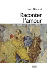 Raconter l'amour : sept paraboles de miséricorde - Enzo Bianchi