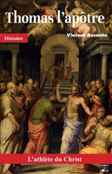 Thomas l'apôtre : l'athlète du Christ - Vincent Aucante