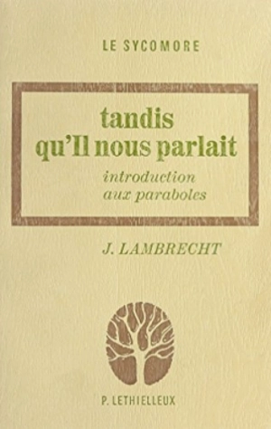 Tandis qu'Il nous parlait : Introduction aux Paraboles - J. Lambrecht