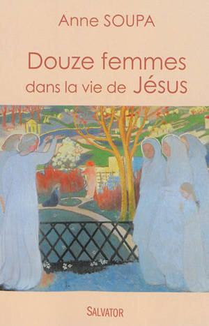 Douze femmes dans la vie de Jésus - Anne Soupa
