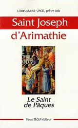 Le saint de Pâques : Joseph d'Arimathie - Louis-Marie Spick