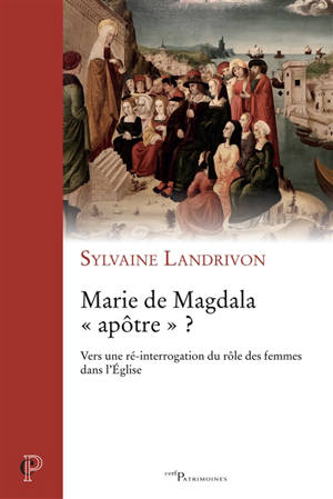 Marie de Magdala apôtre ? : vers une ré-interrogation du rôle des femmes dans l'Eglise - Sylvaine Landrivon