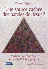 Une source cachée des paroles de Jésus ? : essai sur la rédaction des Evangiles synoptiques - Pierre Prigent
