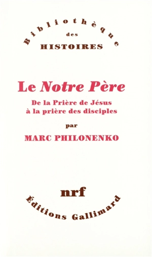 Le Notre Père : de la prière de Jésus à la prière des disciples - Marc Philonenko