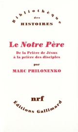 Le Notre Père : de la prière de Jésus à la prière des disciples - Marc Philonenko