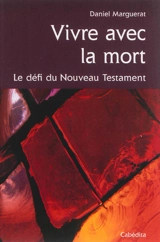 Vivre avec la mort : le défi du Nouveau Testament - Daniel Marguerat