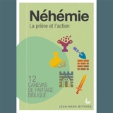 Néhémie : la prière et l'action : 12 canevas de partage biblique - Jean-Marc Bittner