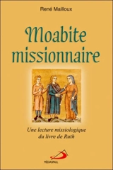 Moabite missionnaire : une lecture missiologique du livre de Ruth - Mailloux, René