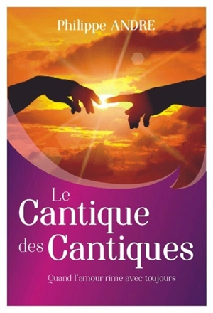 Quand l'amour rime avec toujours : un autre regard sur le Cantique des cantiques - Philippe André