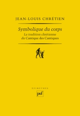 Symbolique du corps : la tradition chrétienne du Cantique des cantiques - Jean-Louis Chrétien