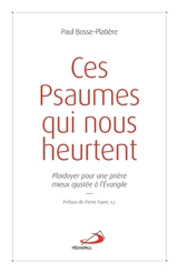 Ces psaumes qui nous heurtent : plaidoyer pour une prière mieux ajustée à l'Evangile - Paul Bosse-Platière