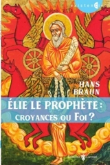 Elie le prophète : croyances ou foi ? - Hans Braun