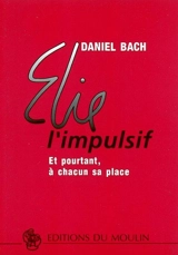 Elie l'impulsif : et pourtant, à chacun sa place - Daniel Bach