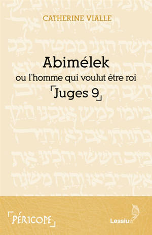 Abimélek ou L'homme qui voulut être roi, Juges, 9 - Catherine Vialle