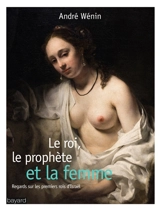 Le roi, le prophète et la femme : regards sur les premiers rois d'Israël - André Wénin