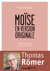 Moïse en version originale : enquête sur le récit de la sortie d'Egypte (Exode 1-15) - Thomas Römer