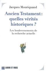 Ancien Testament, quelles vérités historiques ? : les bouleversements de la recherche actuelle - Jacques Mouriquand