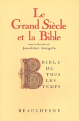 Bible de tous les temps. Vol. 6. Le Grand Siècle et la Bible - Jean-Robert Armogathe