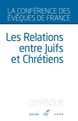 Les relations entre juifs et chrétiens : compendium - Eglise catholique. Conférence épiscopale française. Service national pour les relations avec le judaïsme