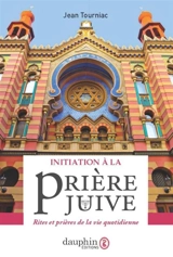 Initiation à la prière juive : rites et prières de la vie quotidienne - Jean Tourniac