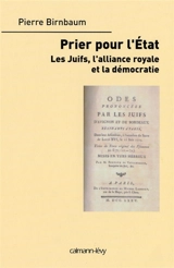 Prier pour l'Etat : les Juifs, l'alliance royale et la démocratie - Pierre Birnbaum