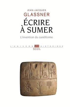 Ecrire à Sumer : l'invention du cunéiforme - Jean-Jacques Glassner