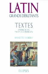 Latin grands débutants : 50 exercices non corrigés - Annette Flobert
