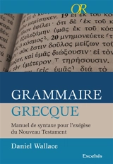 Grammaire grecque : manuel de syntaxe pour l'exégèse du Nouveau Testament - Daniel B. Wallace
