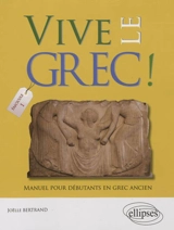Vive le grec ! : manuel pour débutants en grec ancien. Vol. 1 - Joëlle Bertrand