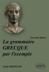 La grammaire grecque par l'exemple - Joëlle Bertrand