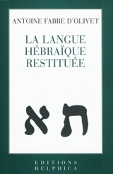La langue hébraïque restituée. Théodoxie universelle : transcription, prologue et mot de la fin de Camille Lapointe - Antoine Fabre d'Olivet