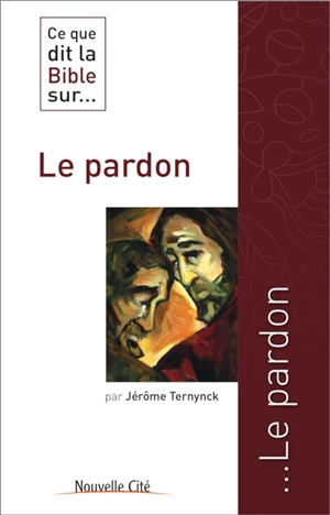 Ce que dit la Bible sur... le pardon - Jérôme Ternynck