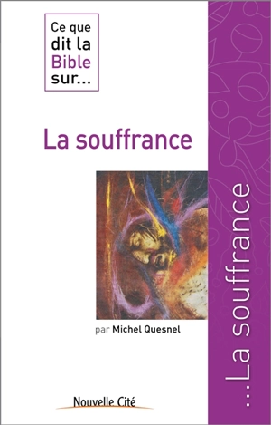 Ce que dit la Bible... sur la souffrance - Michel Quesnel