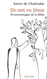 Ils ont vu Jésus : 50 personnages de la Bible - Xavier de Chalendar
