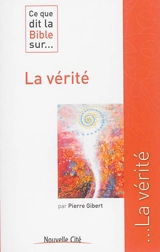Ce que dit la Bible sur... la vérité - Pierre Gibert