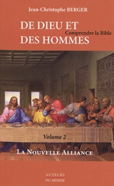 De Dieu et des hommes : comprendre la Bible. Vol. 2. La Nouvelle Alliance - Jean-Christophe Berger