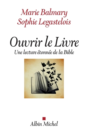 Ouvrir le livre : une lecture étonnée de la Bible - Marie Balmary