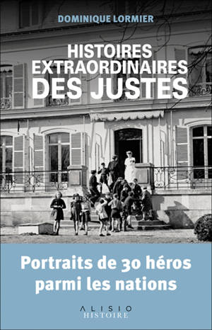 Histoires extraordinaires des Justes : portraits de 30 héros parmi les nations - Dominique Lormier