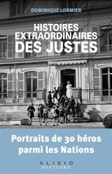 Histoires extraordinaires des Justes : portraits de 30 héros parmi les nations - Dominique Lormier
