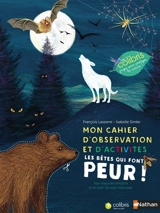 Mon cahier d'observation et d'activités. Les bêtes qui font peur ! : pour mieux les connaître et en avoir (un peu) moins peur - François Lasserre