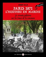Paris 1871, l'histoire en marche : 21 circuits pédestres sur les traces de la Commune - Josef Ulla