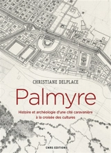 Palmyre : histoire et archéologie d'une cité caravanière à la croisée des cultures - Christiane Delplace